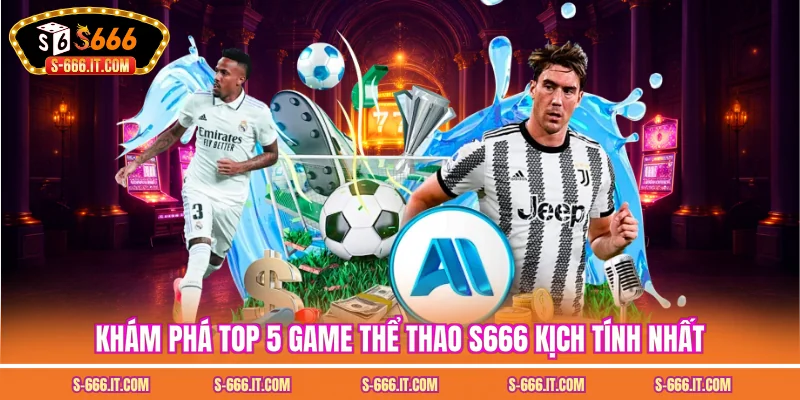 Khám phá top 5 game thể thao S666 kịch tính nhất