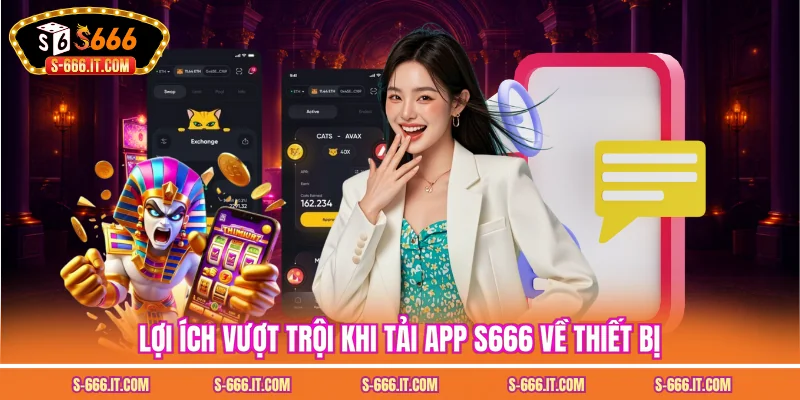 Lợi ích vượt trội khi tải app S666 về thiết bị