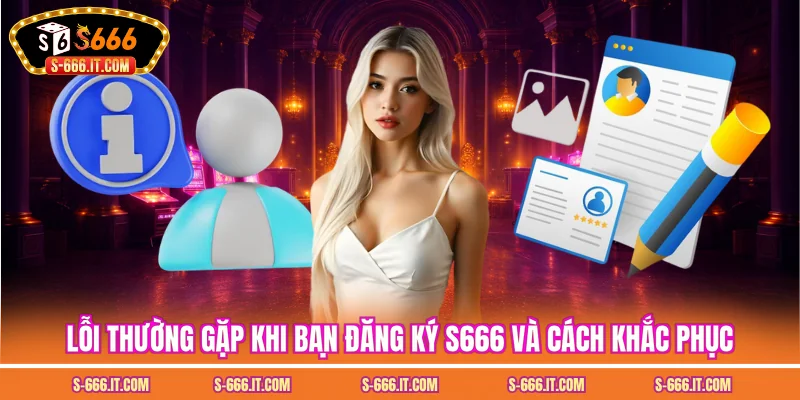 Lỗi thường gặp khi bạn đăng ký S666 và cách khắc phục